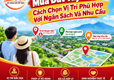 Mua Đất Tây Ninh: Cách Chọn Vị Trí Phù Hợp Với Ngân Sách Và Nhu Cầu